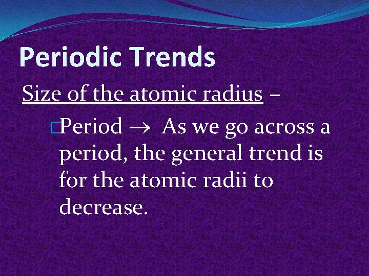 Periodic Trends Size of the atomic radius – �Period As we go across a