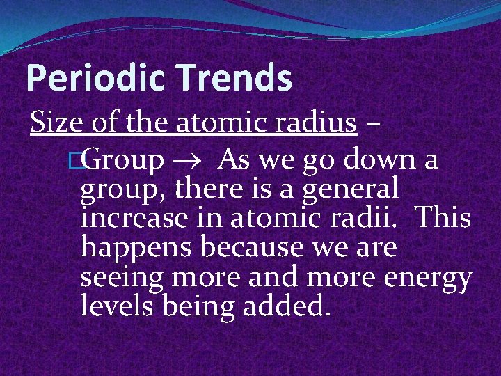 Periodic Trends Size of the atomic radius – �Group As we go down a