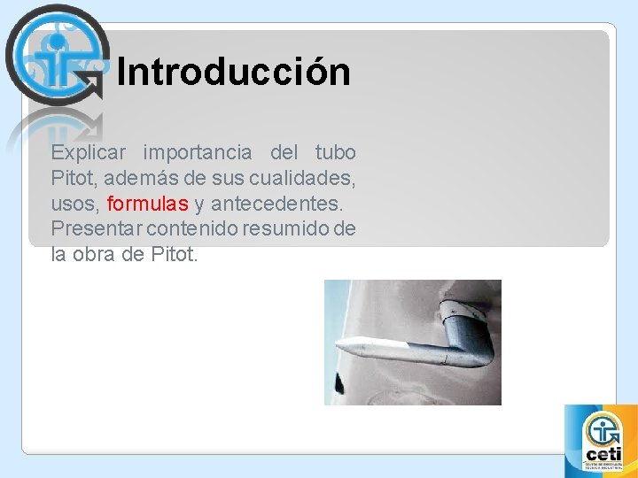 Introducción Explicar importancia del tubo Pitot, además de sus cualidades, usos, formulas y antecedentes.