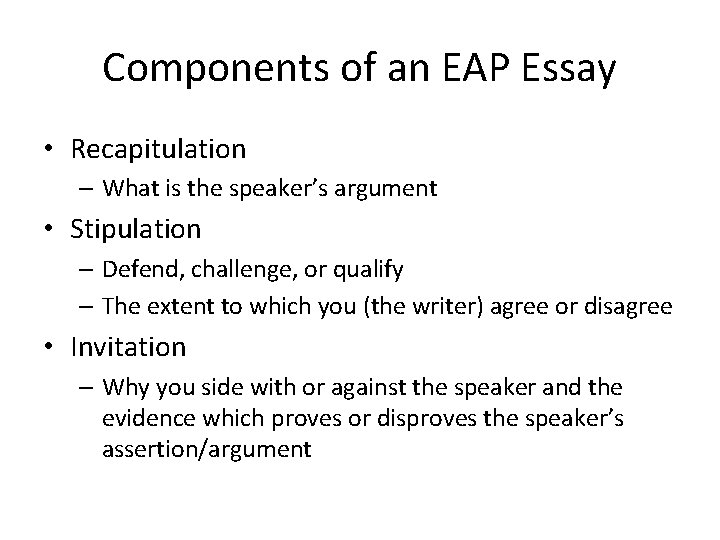 Components of an EAP Essay • Recapitulation – What is the speaker’s argument •