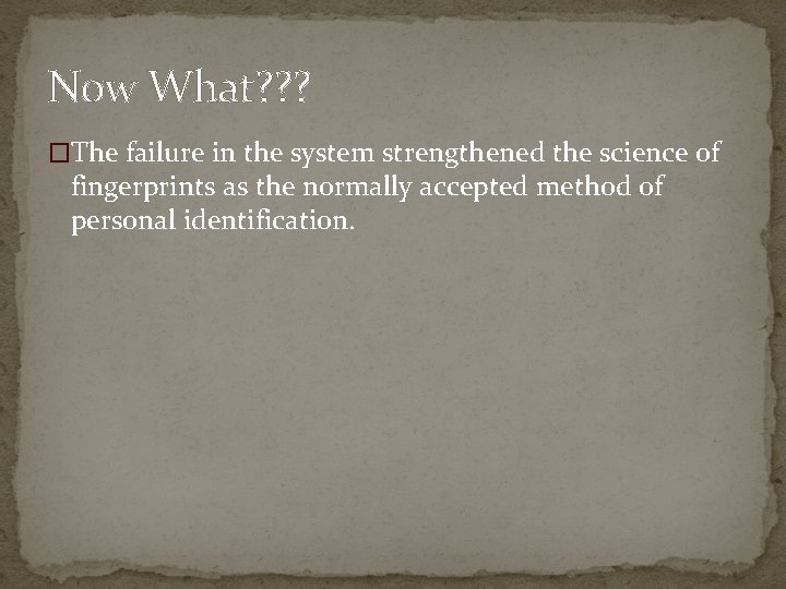 Now What? ? ? �The failure in the system strengthened the science of fingerprints