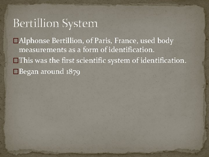 Bertillion System �Alphonse Bertillion, of Paris, France, used body measurements as a form of