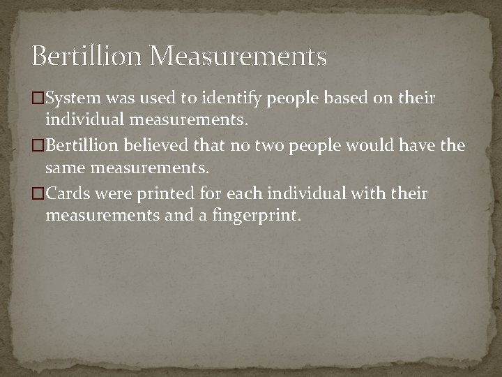 Bertillion Measurements �System was used to identify people based on their individual measurements. �Bertillion