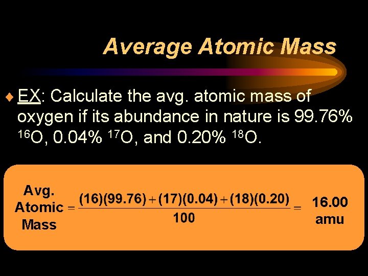 Average Atomic Mass ¨ EX: Calculate the avg. atomic mass of oxygen if its