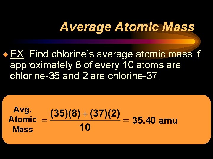 Average Atomic Mass ¨ EX: Find chlorine’s average atomic mass if approximately 8 of