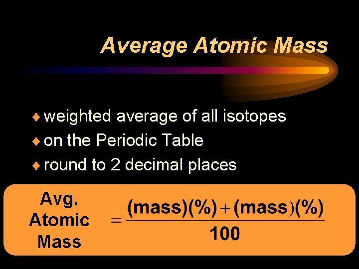 Average Atomic Mass ¨ weighted average of all isotopes ¨ on the Periodic Table