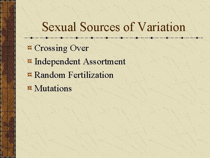Sexual Sources of Variation Crossing Over Independent Assortment Random Fertilization Mutations 
