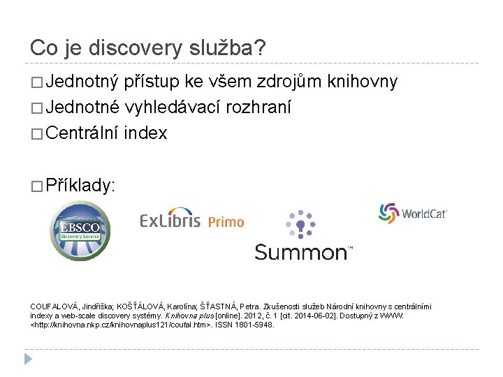 Co je discovery služba? � Jednotný přístup ke všem zdrojům knihovny � Jednotné vyhledávací