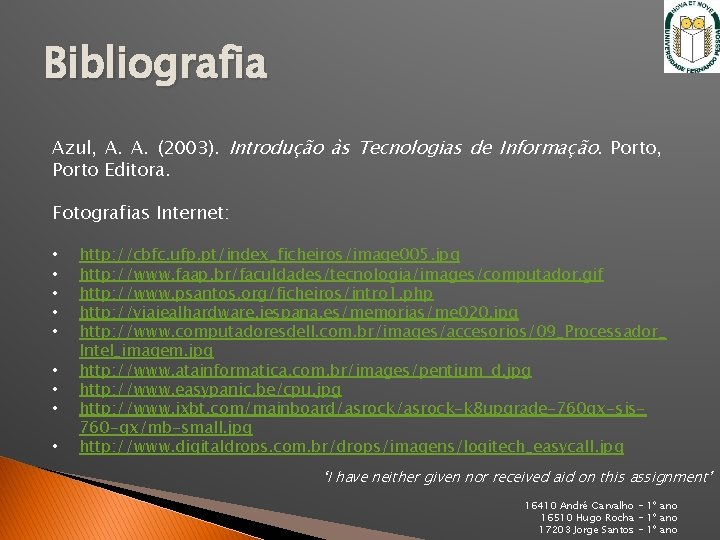 Bibliografia Azul, A. A. (2003). Introdução às Tecnologias de Informação. Porto, Porto Editora. Fotografias