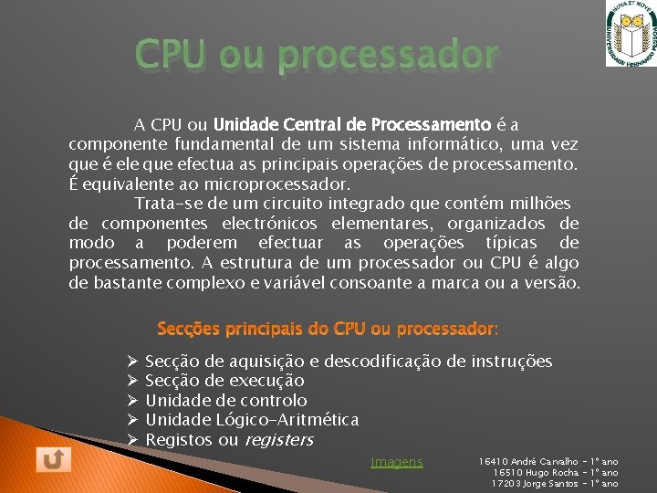 CPU ou processador A CPU ou Unidade Central de Processamento é a componente fundamental