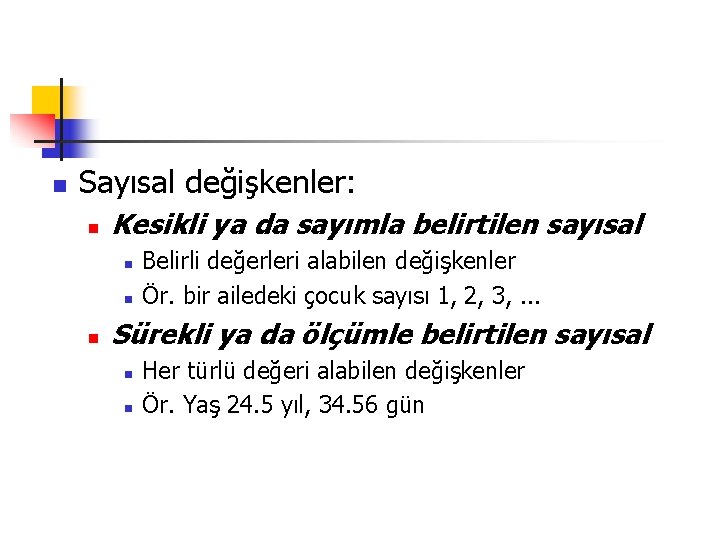 n Sayısal değişkenler: n Kesikli ya da sayımla belirtilen sayısal n n n Belirli