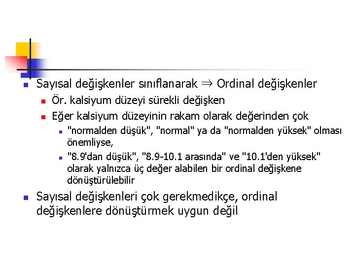 n Sayısal değişkenler sınıflanarak ⇒ Ordinal değişkenler n n Ör. kalsiyum düzeyi sürekli değişken