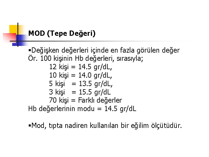 MOD (Tepe Değeri) §Değişken değerleri içinde en fazla görülen değer Ör. 100 kişinin Hb