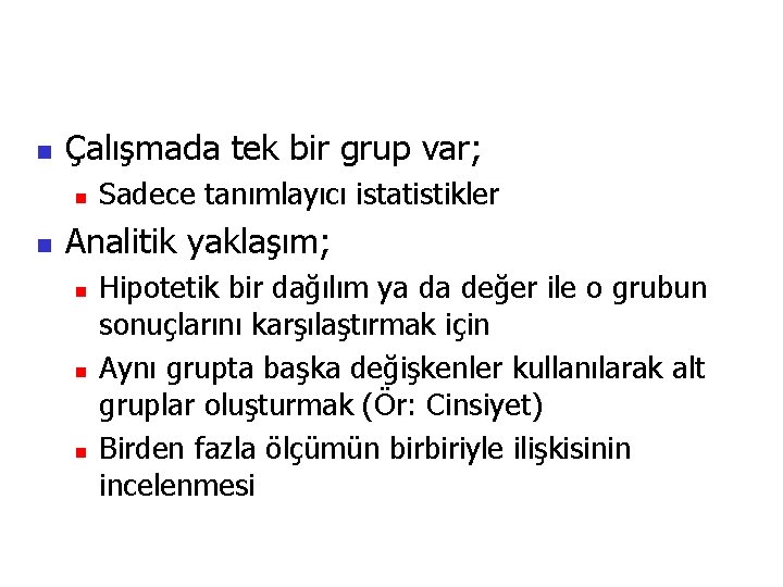 n Çalışmada tek bir grup var; n n Sadece tanımlayıcı istatistikler Analitik yaklaşım; n