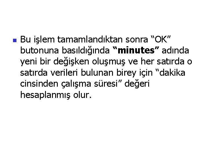 n Bu işlem tamamlandıktan sonra “OK” butonuna basıldığında “minutes” adında yeni bir değişken oluşmuş