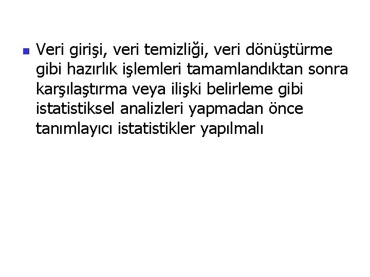 n Veri girişi, veri temizliği, veri dönüştürme gibi hazırlık işlemleri tamamlandıktan sonra karşılaştırma veya