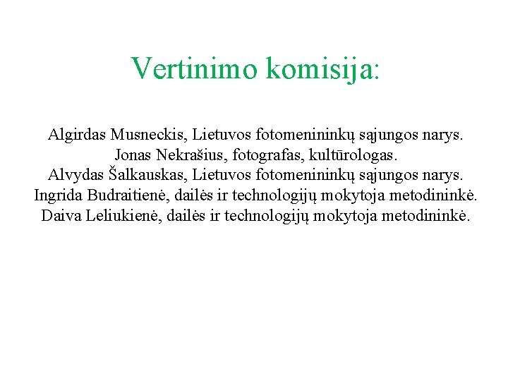 Vertinimo komisija: Algirdas Musneckis, Lietuvos fotomenininkų sąjungos narys. Jonas Nekrašius, fotografas, kultūrologas. Alvydas Šalkauskas,