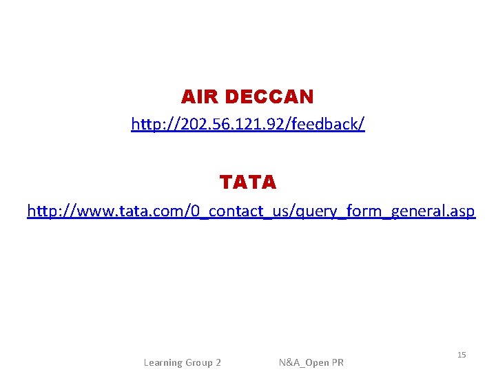 AIR DECCAN http: //202. 56. 121. 92/feedback/ TATA http: //www. tata. com/0_contact_us/query_form_general. asp Learning