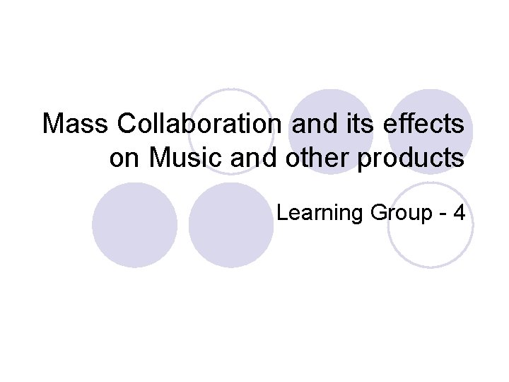 Mass Collaboration and its effects on Music and other products Learning Group - 4