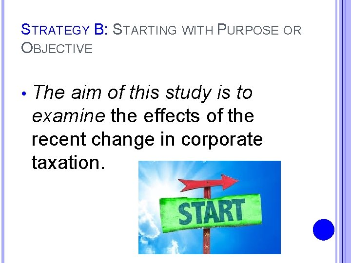 STRATEGY B: STARTING WITH PURPOSE OR OBJECTIVE • The aim of this study is