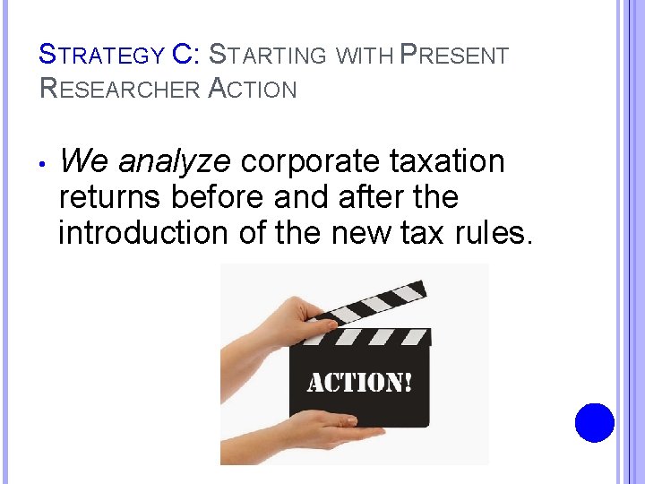 STRATEGY C: STARTING WITH PRESENT RESEARCHER ACTION • We analyze corporate taxation returns before