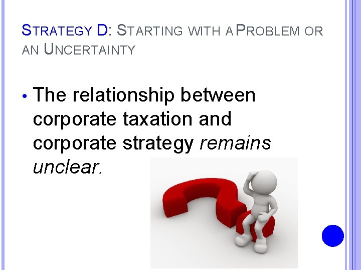 STRATEGY D: STARTING WITH A PROBLEM OR AN UNCERTAINTY • The relationship between corporate