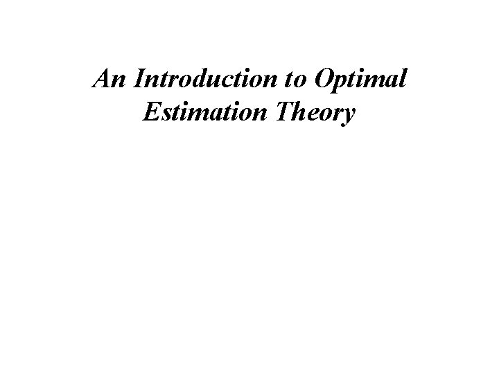 An Introduction to Optimal Estimation Theory 