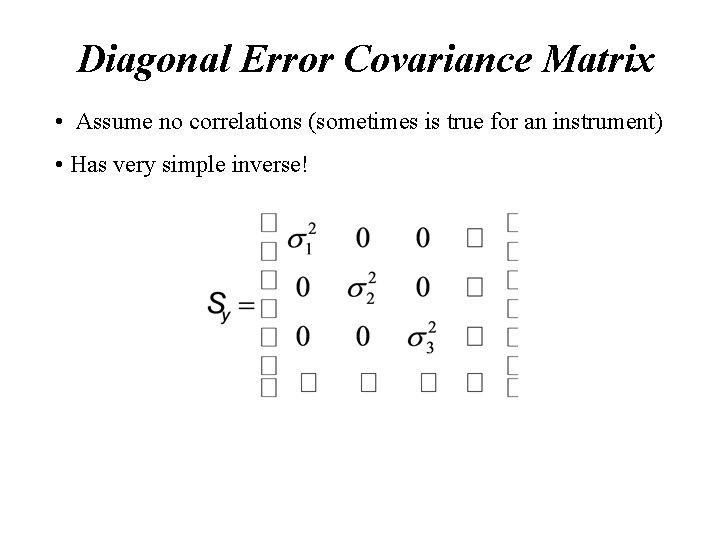 Diagonal Error Covariance Matrix • Assume no correlations (sometimes is true for an instrument)