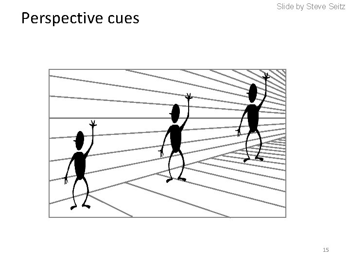 Perspective cues Slide by Steve Seitz 15 Perspective cues Slide by Steve Seitz 15