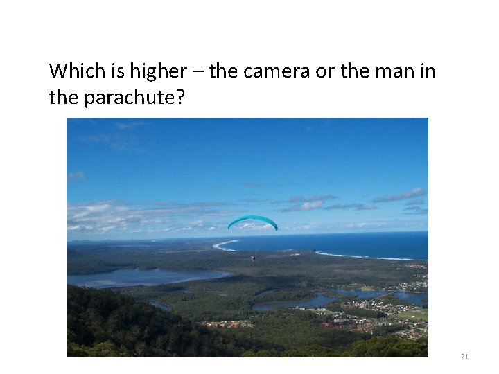 Which is higher – the camera or the man in the parachute? 21 Which is higher – the camera or the man in the parachute? 21