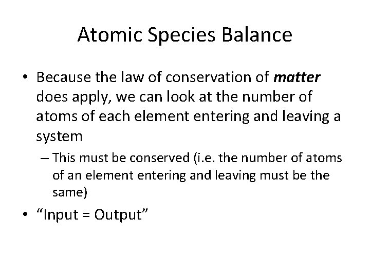Atomic Species Balance • Because the law of conservation of matter does apply, we