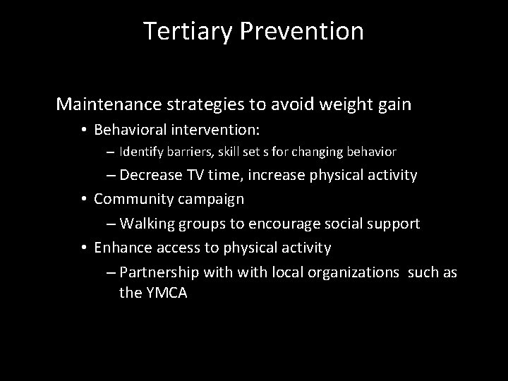 Tertiary Prevention Maintenance strategies to avoid weight gain • Behavioral intervention: – Identify barriers,