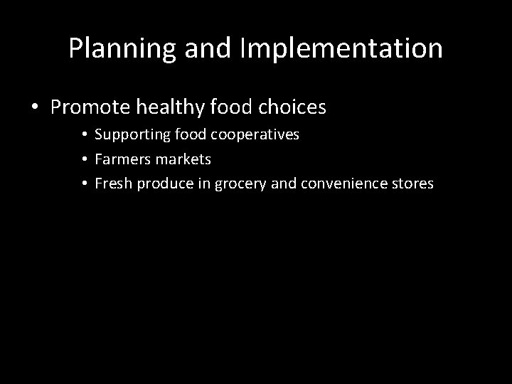 Planning and Implementation • Promote healthy food choices • Supporting food cooperatives • Farmers