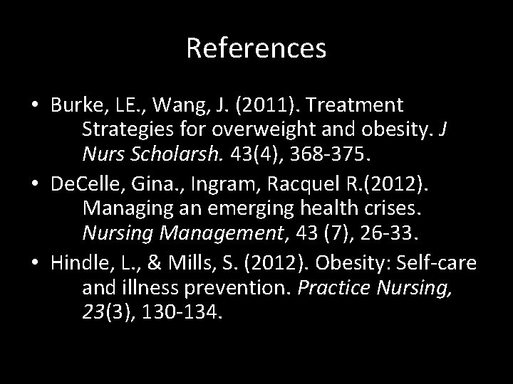 References • Burke, LE. , Wang, J. (2011). Treatment Strategies for overweight and obesity.