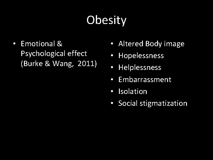 Obesity • Emotional & Psychological effect (Burke & Wang, 2011) • • • Altered