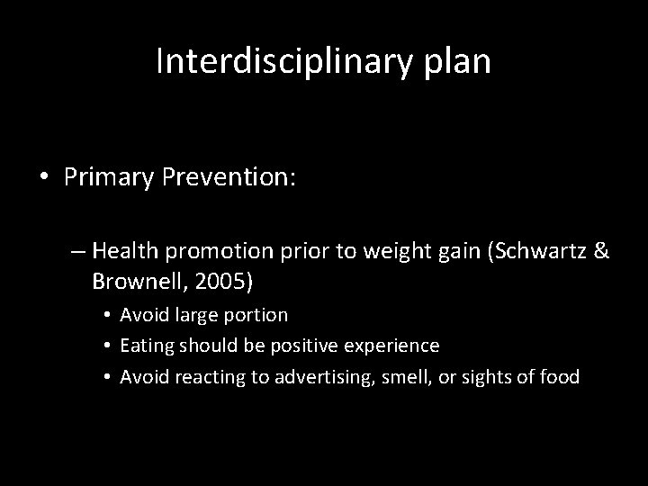 Interdisciplinary plan • Primary Prevention: – Health promotion prior to weight gain (Schwartz &