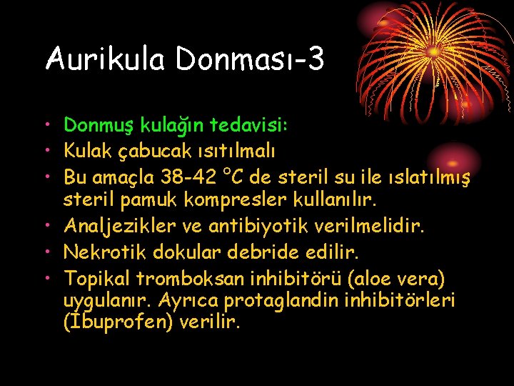 Aurikula Donması-3 • Donmuş kulağın tedavisi: • Kulak çabucak ısıtılmalı • Bu amaçla 38