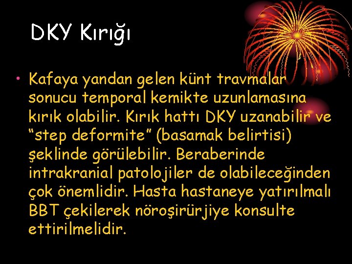 DKY Kırığı • Kafaya yandan gelen künt travmalar sonucu temporal kemikte uzunlamasına kırık olabilir.