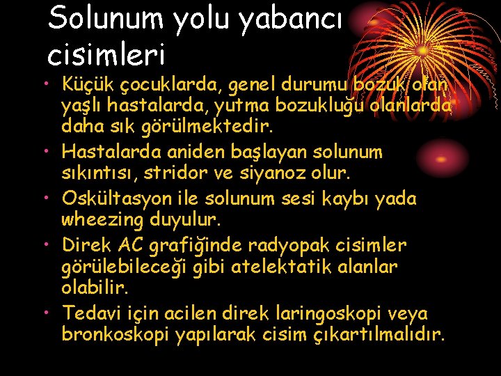 Solunum yolu yabancı cisimleri • Küçük çocuklarda, genel durumu bozuk olan yaşlı hastalarda, yutma