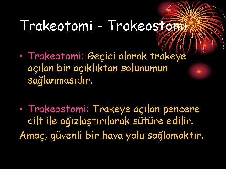 Trakeotomi - Trakeostomi • Trakeotomi: Geçici olarak trakeye açılan bir açıklıktan solunumun sağlanmasıdır. •