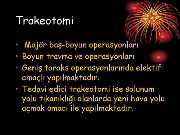 Trakeotomi • Majör baş-boyun operasyonları • Boyun travma ve operasyonları • Geniş toraks operasyonlarında