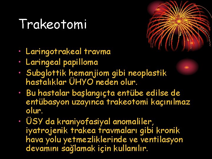 Trakeotomi • Laringotrakeal travma • Laringeal papilloma • Subglottik hemanjiom gibi neoplastik hastalıklar ÜHYO