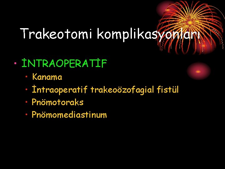 Trakeotomi komplikasyonları • İNTRAOPERATİF • • Kanama İntraoperatif trakeoözofagial fistül Pnömotoraks Pnömomediastinum 