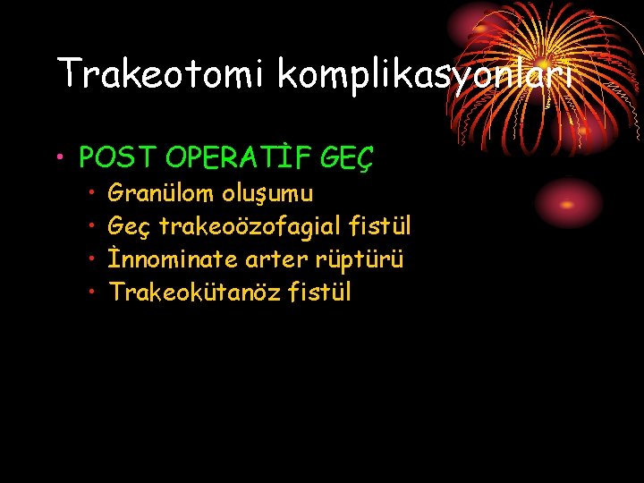 Trakeotomi komplikasyonları • POST OPERATİF GEÇ • • Granülom oluşumu Geç trakeoözofagial fistül İnnominate