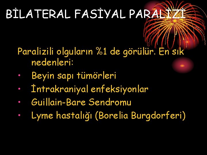 BİLATERAL FASİYAL PARALİZİ Paralizili olguların %1 de görülür. En sık nedenleri: • Beyin sapı