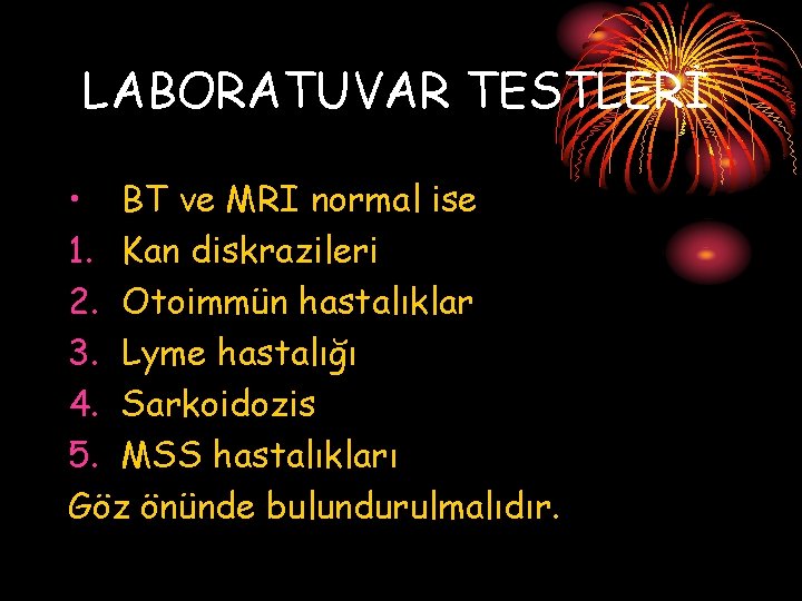 LABORATUVAR TESTLERİ • BT ve MRI normal ise 1. Kan diskrazileri 2. Otoimmün hastalıklar