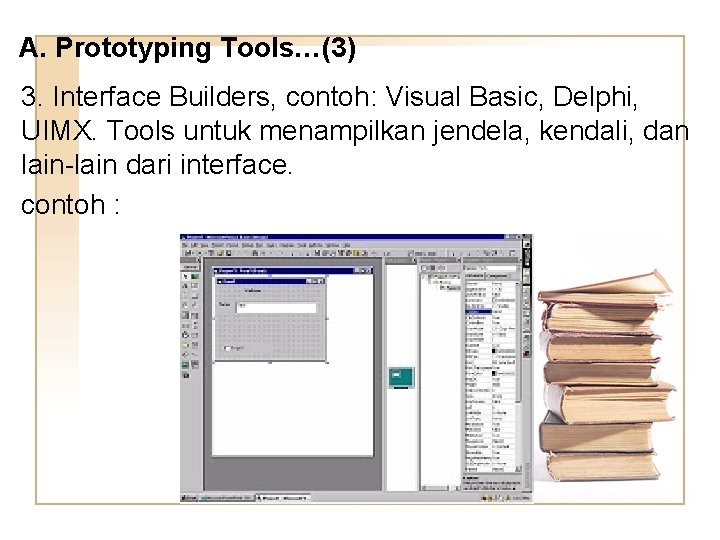 A. Prototyping Tools…(3) 3. Interface Builders, contoh: Visual Basic, Delphi, UIMX. Tools untuk menampilkan
