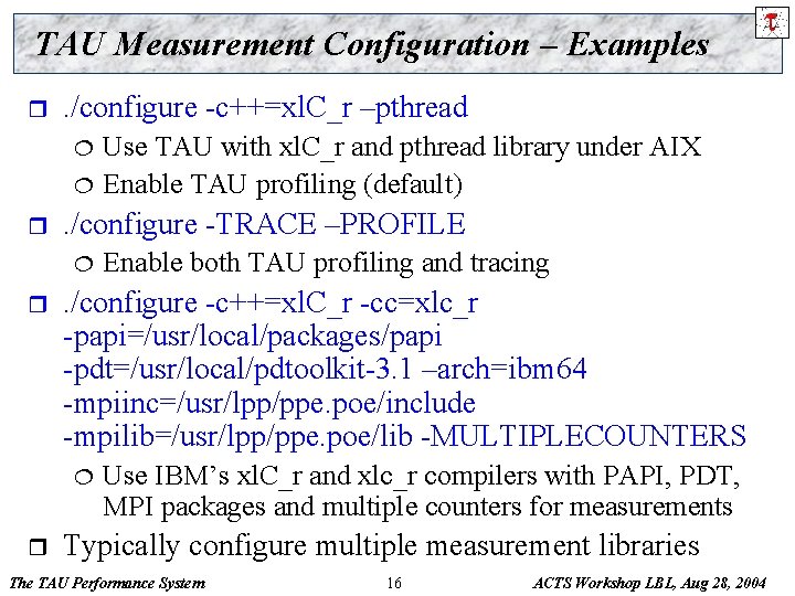 TAU Measurement Configuration – Examples r . /configure -c++=xl. C_r –pthread ¦ ¦ r