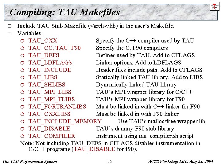 Compiling: TAU Makefiles r r Include TAU Stub Makefile (<arch>/lib) in the user’s Makefile.