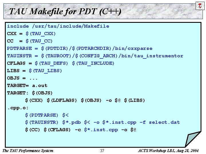 TAU Makefile for PDT (C++) include /usr/tau/include/Makefile CXX = $(TAU_CXX) CC = $(TAU_CC) PDTPARSE